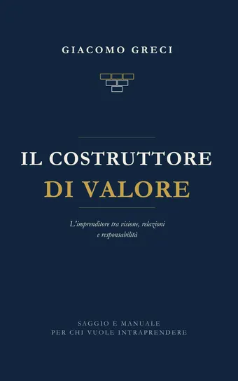 Copertina del libro «Il Costruttore di Valore» di Giacomo Greci: fondo blu notte, titolo in bianco e oro